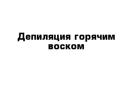 Депиляция горячим воском